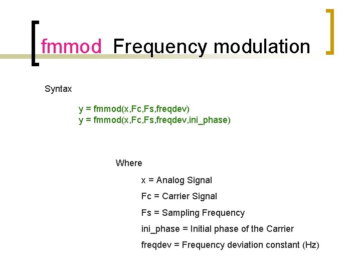 fmmod Frequency modulation Syntax y = fmmod(x, Fc, Fs, freqdev) y = fmmod(x, Fc,