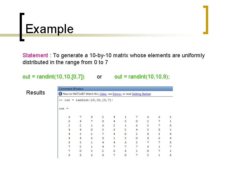 Example Statement : To generate a 10 -by-10 matrix whose elements are uniformly distributed