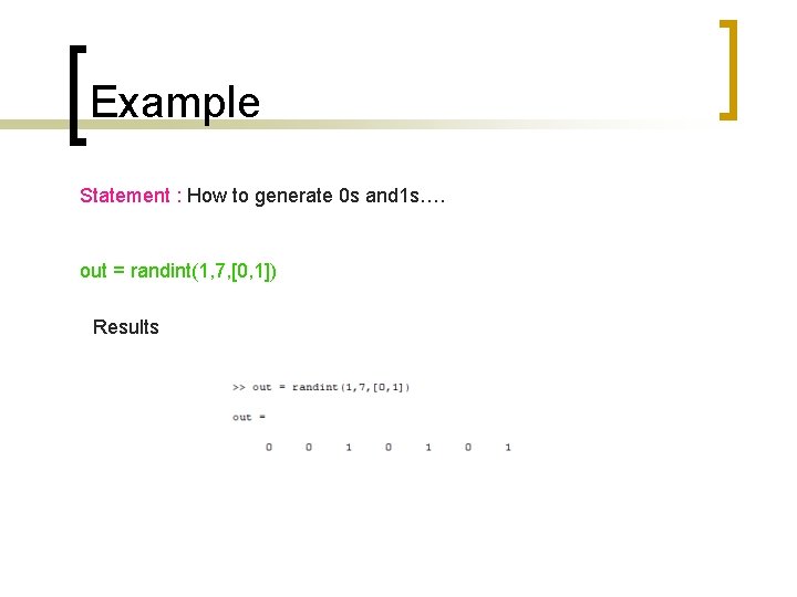 Example Statement : How to generate 0 s and 1 s…. out = randint(1,