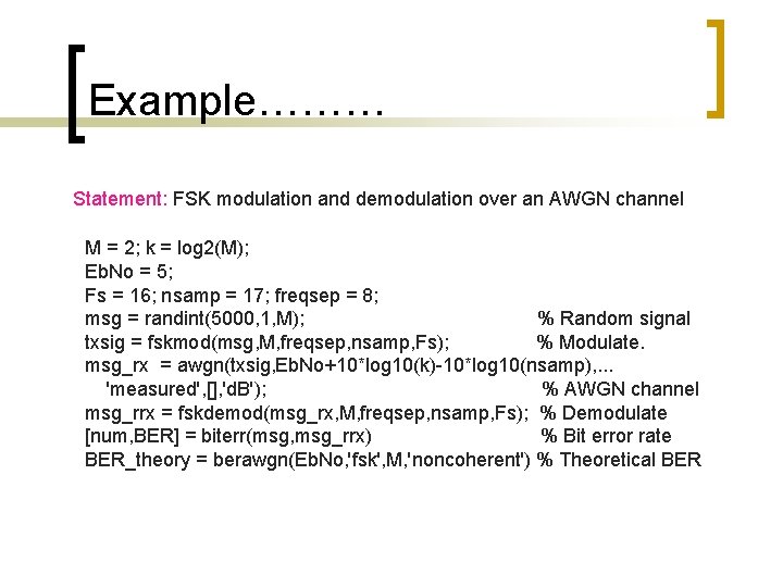 Example……… Statement: FSK modulation and demodulation over an AWGN channel M = 2; k