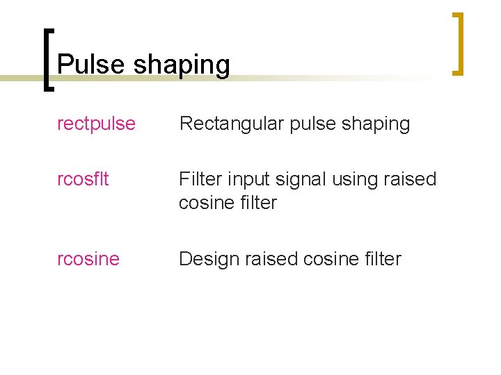 Pulse shaping rectpulse Rectangular pulse shaping rcosflt Filter input signal using raised cosine filter