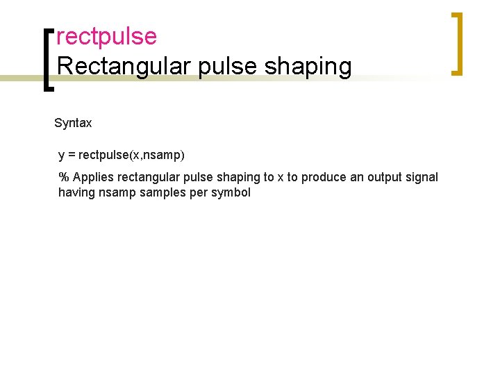 rectpulse Rectangular pulse shaping Syntax y = rectpulse(x, nsamp) % Applies rectangular pulse shaping