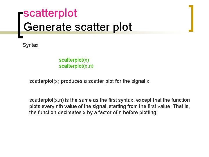 scatterplot Generate scatter plot Syntax scatterplot(x) scatterplot(x, n) scatterplot(x) produces a scatter plot for