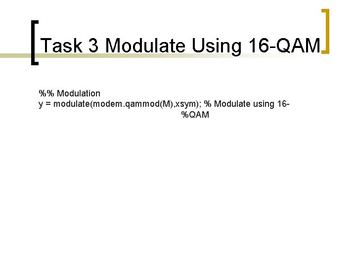 Task 3 Modulate Using 16 -QAM %% Modulation y = modulate(modem. qammod(M), xsym); %