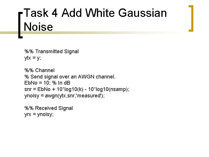 Task 4 Add White Gaussian Noise %% Transmitted Signal ytx = y; %% Channel