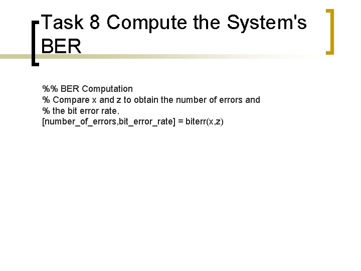 Task 8 Compute the System's BER %% BER Computation % Compare x and z
