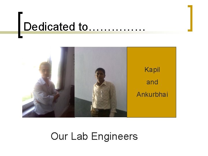 Dedicated to…………… Kapil and Ankurbhai Our Lab Engineers 