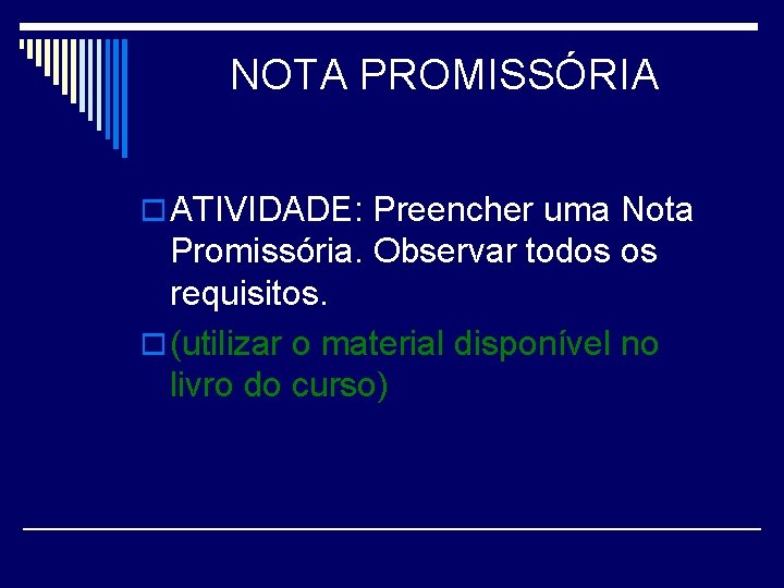 NOTA PROMISSÓRIA o ATIVIDADE: Preencher uma Nota Promissória. Observar todos os requisitos. o (utilizar