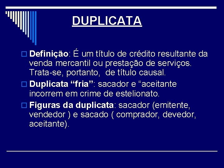 DUPLICATA o Definição: É um título de crédito resultante da venda mercantil ou prestação