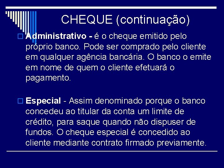 CHEQUE (continuação) o Administrativo - é o cheque emitido pelo próprio banco. Pode ser