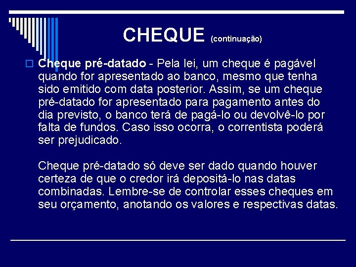 CHEQUE (continuação) o Cheque pré-datado - Pela lei, um cheque é pagável quando for