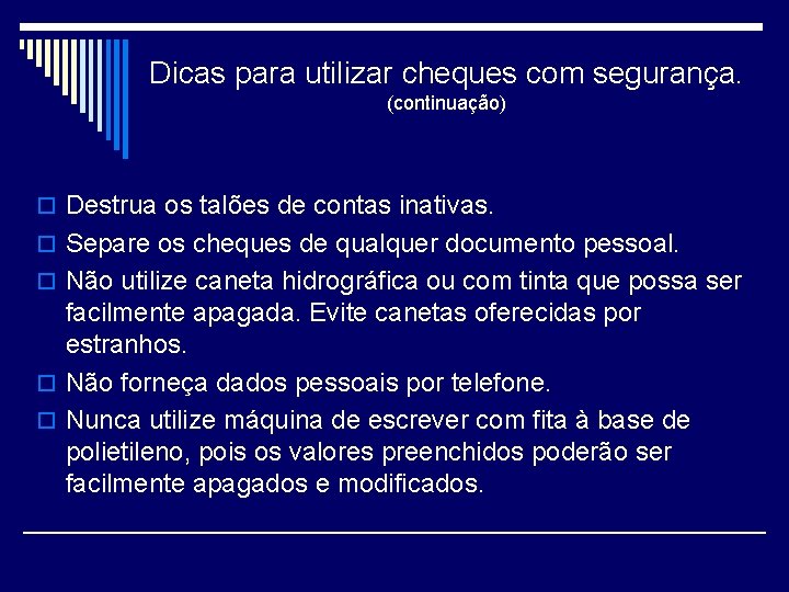 Dicas para utilizar cheques com segurança. (continuação) o Destrua os talões de contas inativas.