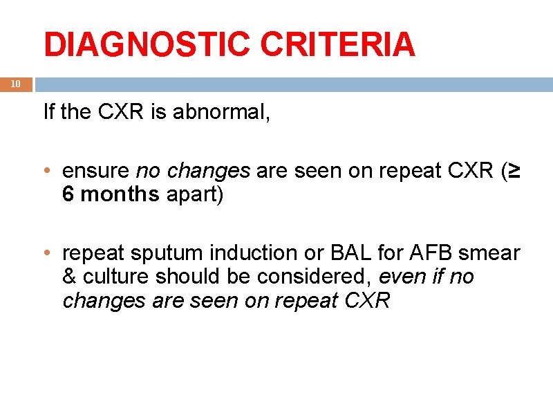DIAGNOSTIC CRITERIA 10 If the CXR is abnormal, • ensure no changes are seen