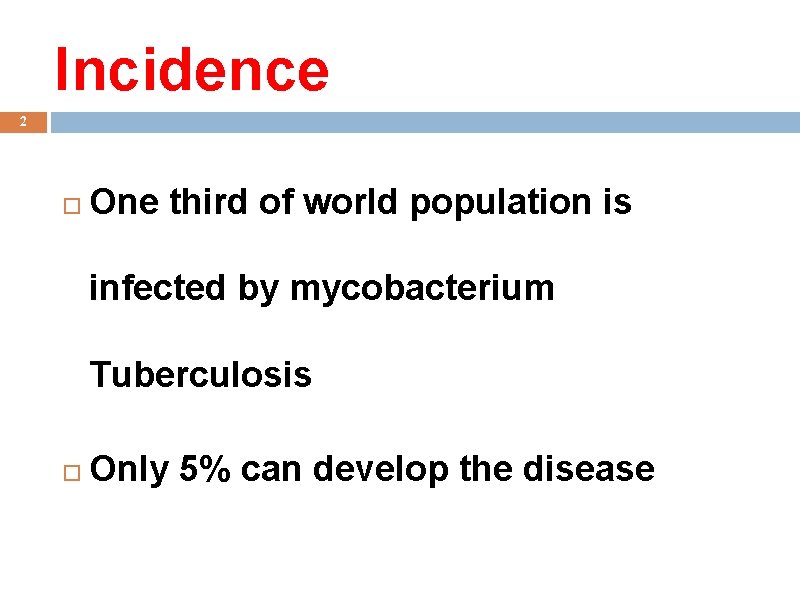 Incidence 2 One third of world population is infected by mycobacterium Tuberculosis Only 5%