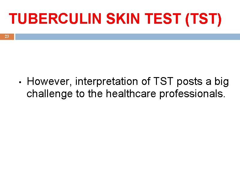 TUBERCULIN SKIN TEST (TST) 23 • However, interpretation of TST posts a big challenge