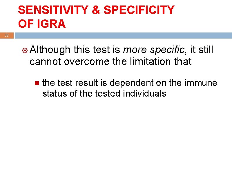 SENSITIVITY & SPECIFICITY OF IGRA 32 Although this test is more specific, it still