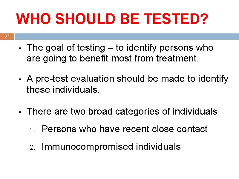 WHO SHOULD BE TESTED? 37 • The goal of testing – to identify persons