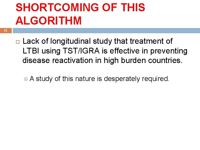 SHORTCOMING OF THIS ALGORITHM 41 Lack of longitudinal study that treatment of LTBI using