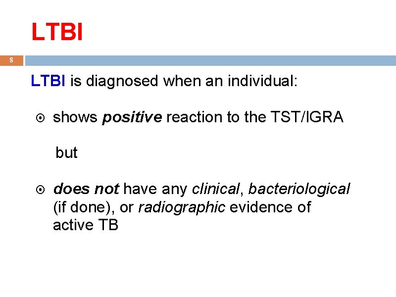 LTBI 8 LTBI is diagnosed when an individual: shows positive reaction to the TST/IGRA