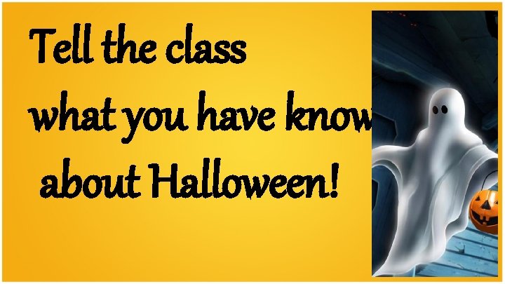 Tell the class what you have known about Halloween! 