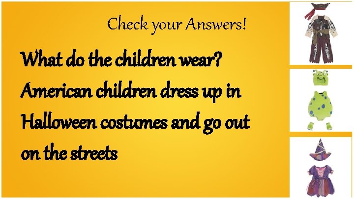 Check your Answers! What do the children wear? American children dress up in Halloween