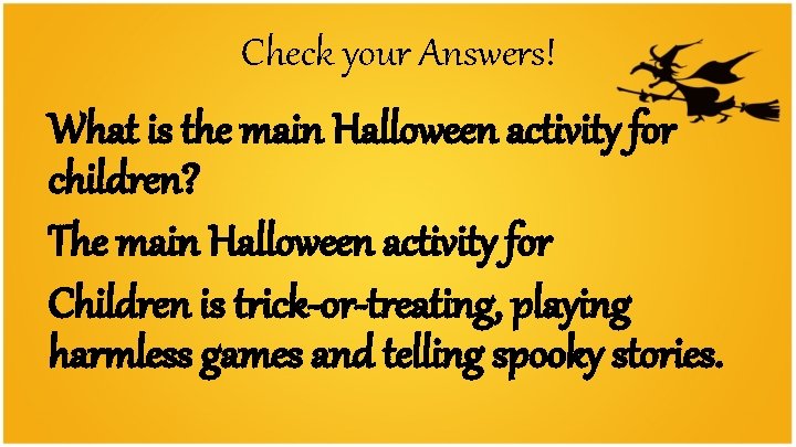 Check your Answers! What is the main Halloween activity for children? The main Halloween