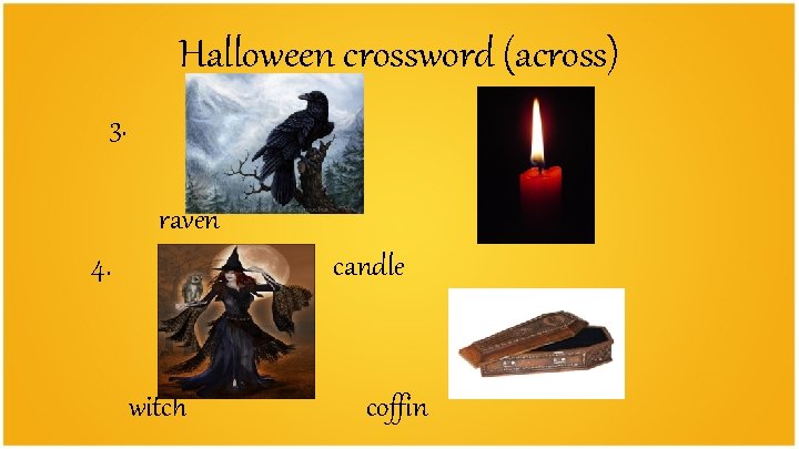 Halloween crossword (across) 3. 5. raven 4. candle 6. witch coffin 