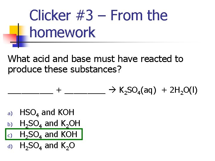 Clicker #3 – From the homework What acid and base must have reacted to