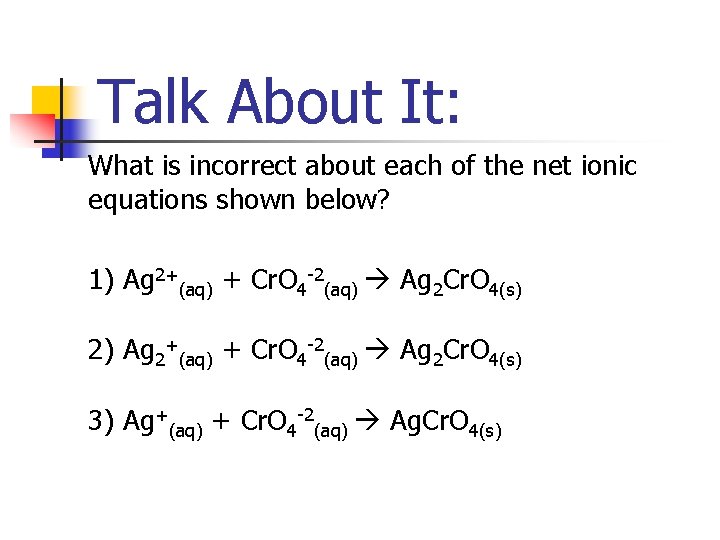 Talk About It: What is incorrect about each of the net ionic equations shown