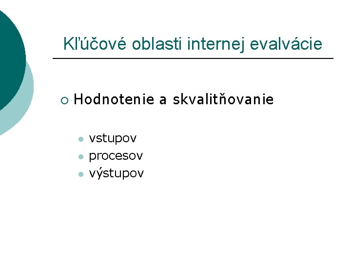 Kľúčové oblasti internej evalvácie ¡ Hodnotenie a skvalitňovanie l l l vstupov procesov výstupov