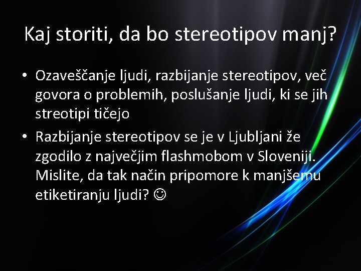 Kaj storiti, da bo stereotipov manj? • Ozaveščanje ljudi, razbijanje stereotipov, več govora o