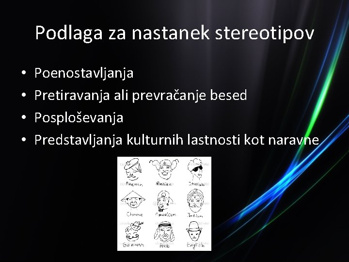 Podlaga za nastanek stereotipov • • Poenostavljanja Pretiravanja ali prevračanje besed Posploševanja Predstavljanja kulturnih