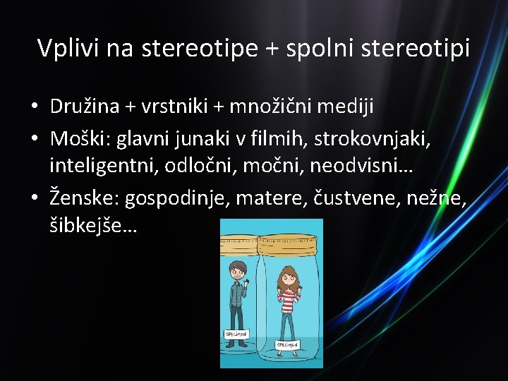 Vplivi na stereotipe + spolni stereotipi • Družina + vrstniki + množični mediji •