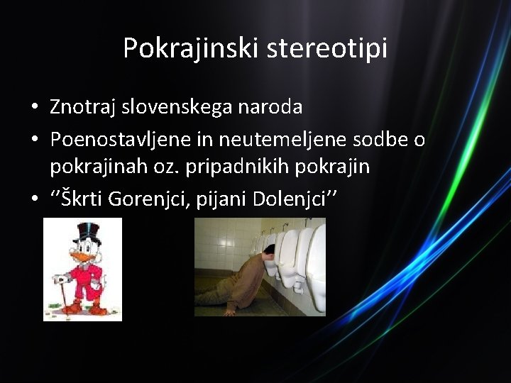 Pokrajinski stereotipi • Znotraj slovenskega naroda • Poenostavljene in neutemeljene sodbe o pokrajinah oz.