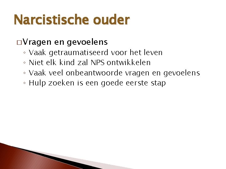 Narcistische ouder � Vragen ◦ ◦ en gevoelens Vaak getraumatiseerd voor het leven Niet