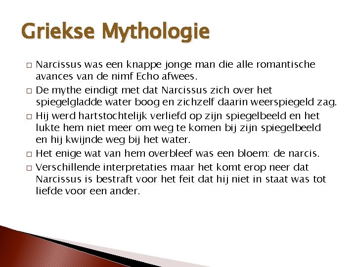 Griekse Mythologie � � � Narcissus was een knappe jonge man die alle romantische