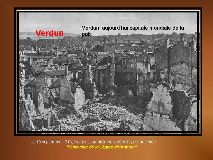 Verdun, aujourd'hui capitale mondiale de la paix Le 13 septembre 1916, Verdun, complètement détruite,