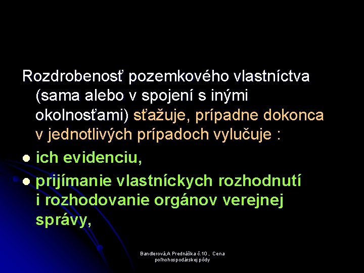 Rozdrobenosť pozemkového vlastníctva (sama alebo v spojení s inými okolnosťami) sťažuje, prípadne dokonca v