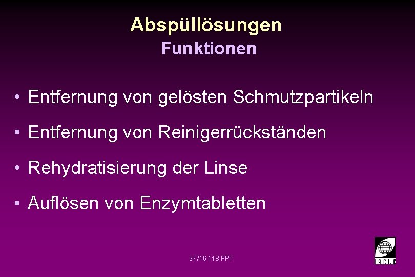 Abspüllösungen Funktionen • Entfernung von gelösten Schmutzpartikeln • Entfernung von Reinigerrückständen • Rehydratisierung der