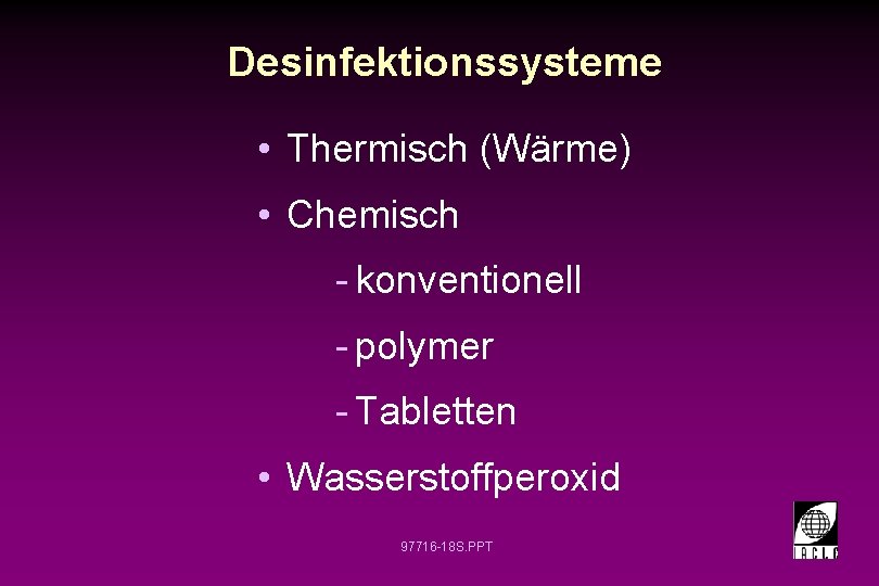 Desinfektionssysteme • Thermisch (Wärme) • Chemisch - konventionell - polymer - Tabletten • Wasserstoffperoxid