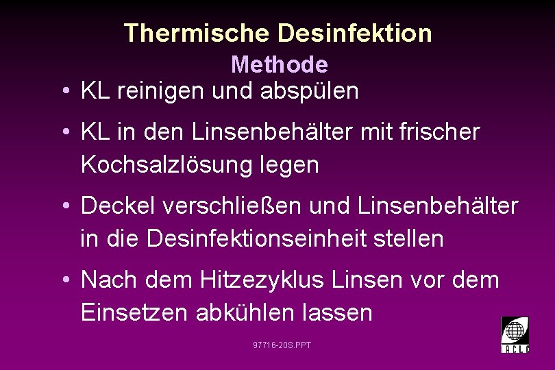 Thermische Desinfektion Methode • KL reinigen und abspülen • KL in den Linsenbehälter mit