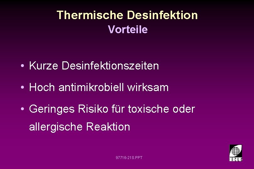 Thermische Desinfektion Vorteile • Kurze Desinfektionszeiten • Hoch antimikrobiell wirksam • Geringes Risiko für