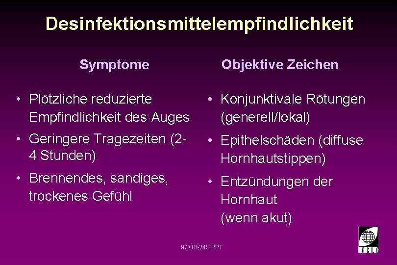 Desinfektionsmittelempfindlichkeit Symptome Objektive Zeichen • Plötzliche reduzierte Empfindlichkeit des Auges • Konjunktivale Rötungen (generell/lokal)