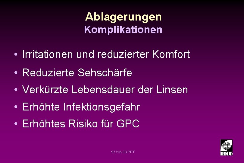 Ablagerungen Komplikationen • Irritationen und reduzierter Komfort • Reduzierte Sehschärfe • Verkürzte Lebensdauer der