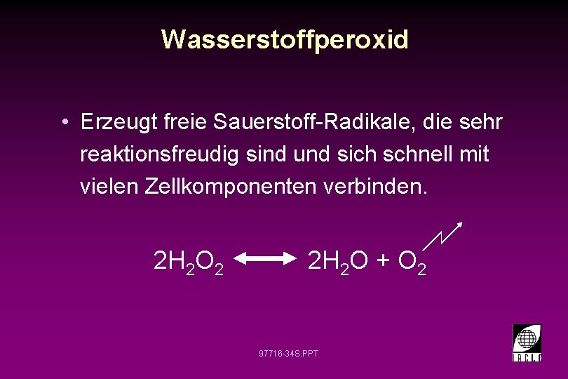 Wasserstoffperoxid • Erzeugt freie Sauerstoff-Radikale, die sehr reaktionsfreudig sind und sich schnell mit vielen