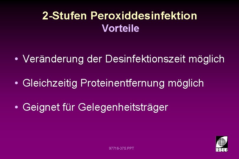 2 -Stufen Peroxiddesinfektion Vorteile • Veränderung der Desinfektionszeit möglich • Gleichzeitig Proteinentfernung möglich •