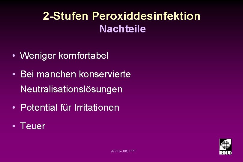 2 -Stufen Peroxiddesinfektion Nachteile • Weniger komfortabel • Bei manchen konservierte Neutralisationslösungen • Potential