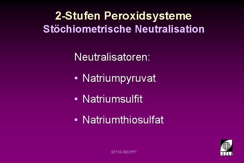 2 -Stufen Peroxidsysteme Stöchiometrische Neutralisation Neutralisatoren: • Natriumpyruvat • Natriumsulfit • Natriumthiosulfat 97716 -39