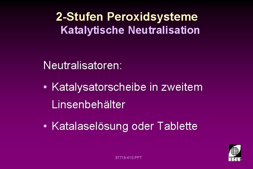 2 -Stufen Peroxidsysteme Katalytische Neutralisation Neutralisatoren: • Katalysatorscheibe in zweitem Linsenbehälter • Katalaselösung oder