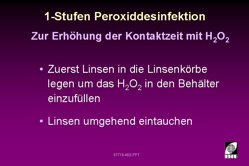 1 -Stufen Peroxiddesinfektion Zur Erhöhung der Kontaktzeit mit H 2 O 2 • Zuerst